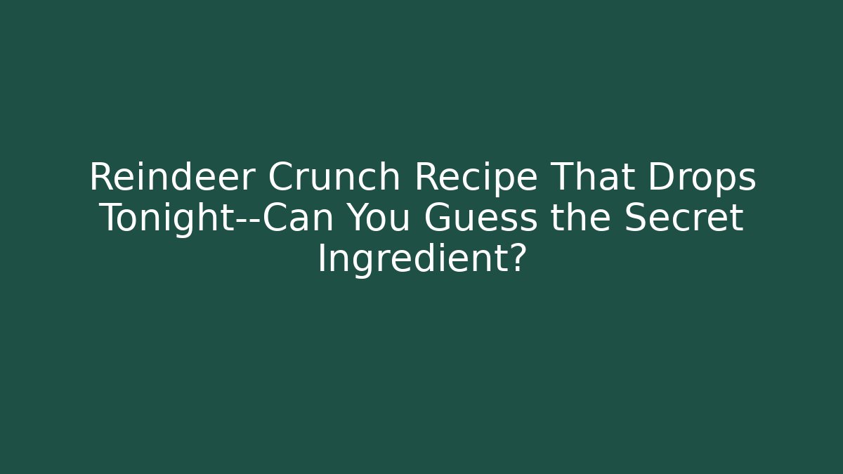 Reindeer Crunch Recipe That Drops Tonight—Can You Guess the Secret Ingredient?