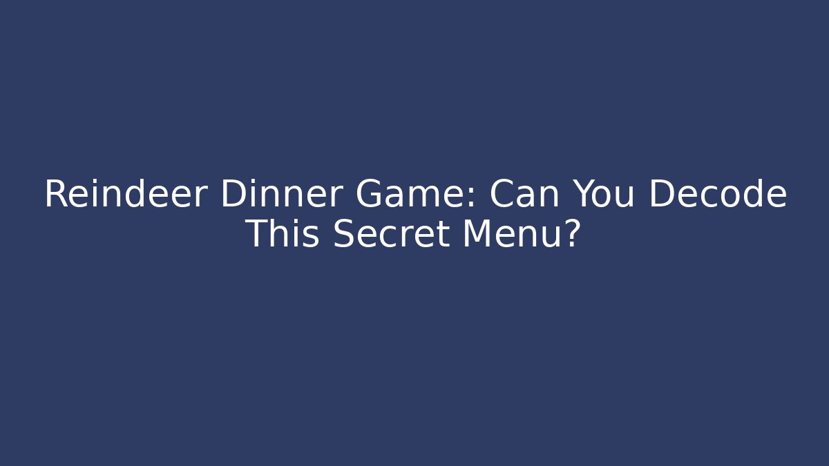 Reindeer Dinner Game: Can You Decode This Secret Menu?
