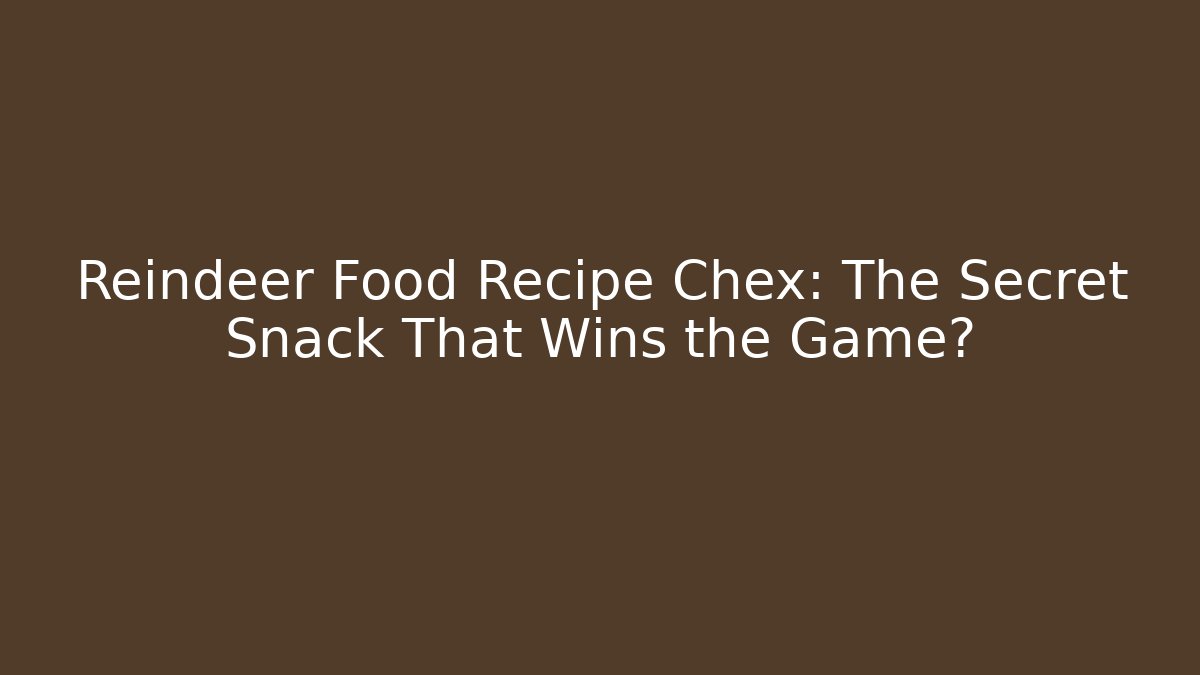 Reindeer Food Recipe Chex: The Secret Snack That Wins the Game?