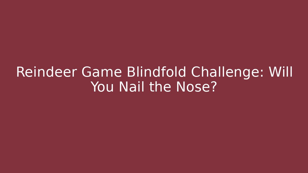Reindeer Game Blindfold Challenge: Will You Nail the Nose?