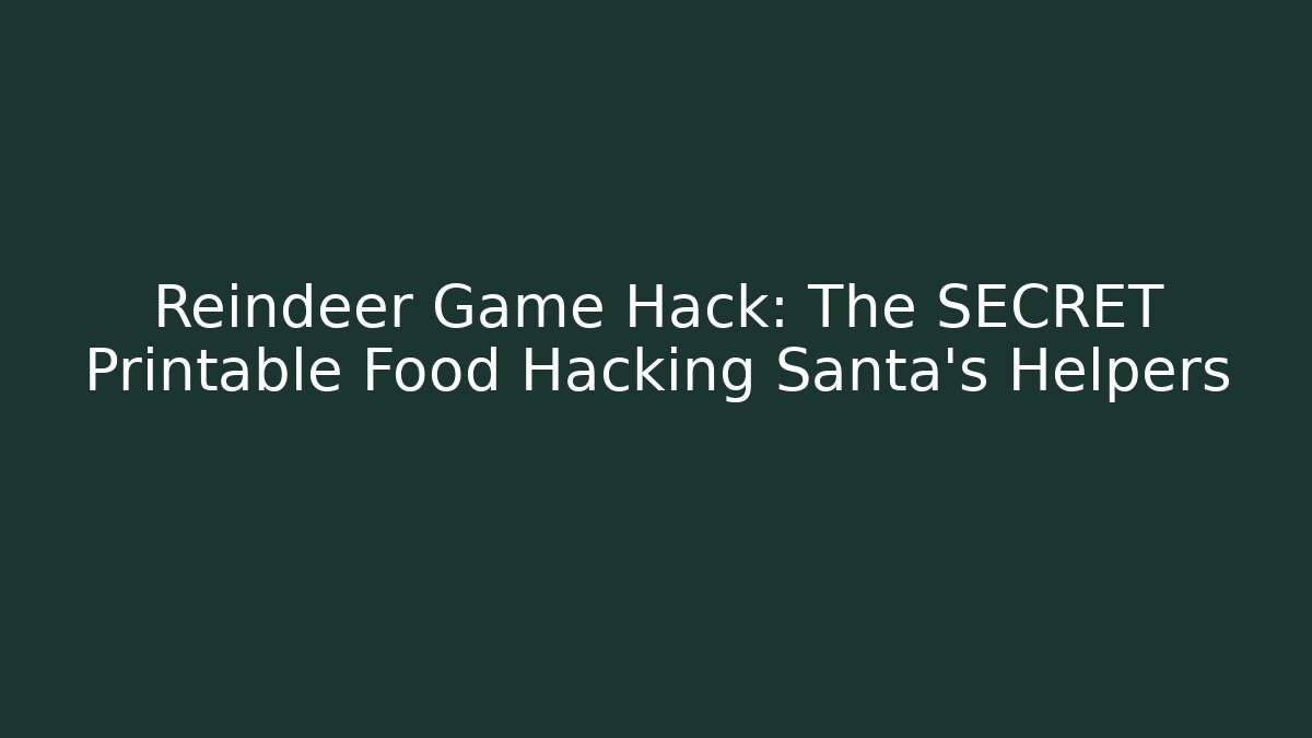 Reindeer Game Hack: The SECRET Printable Food Hacking Santa's Helpers