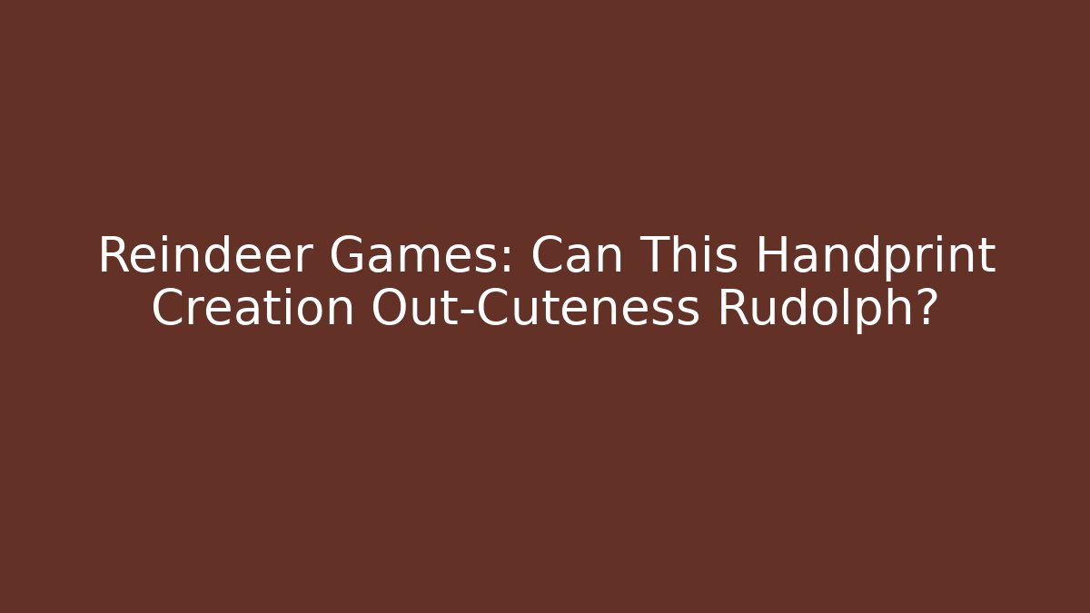 Reindeer Games: Can This Handprint Creation Out-Cuteness Rudolph?