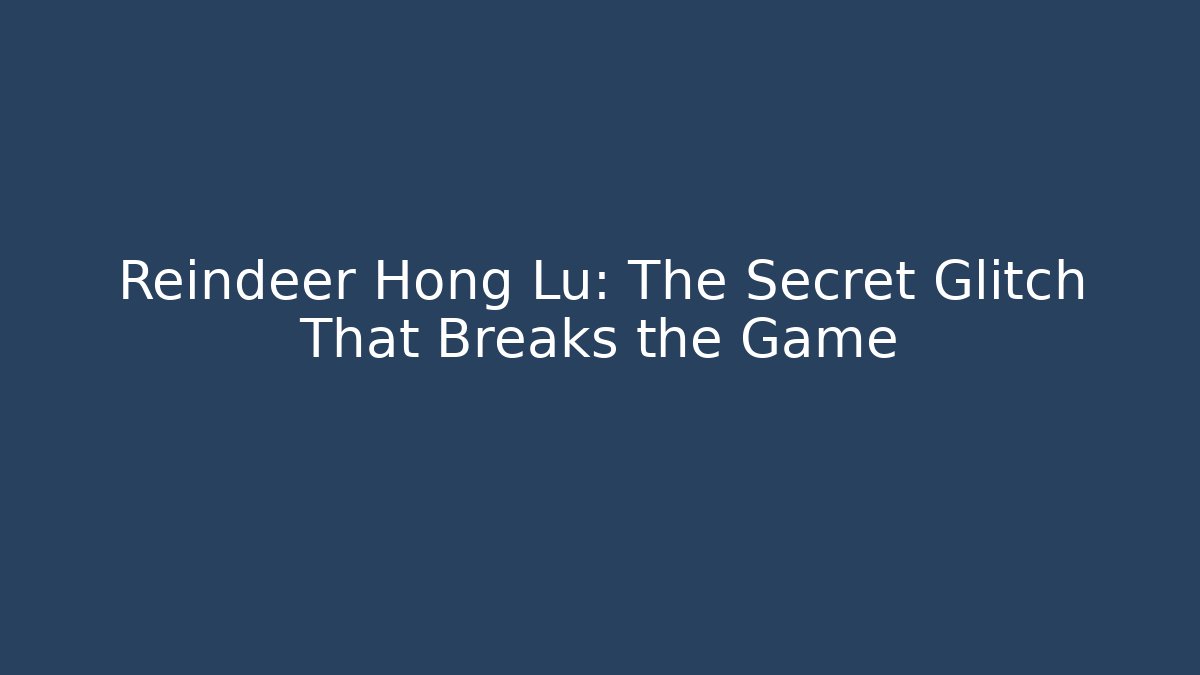 Reindeer Hong Lu: The Secret Glitch That Breaks the Game