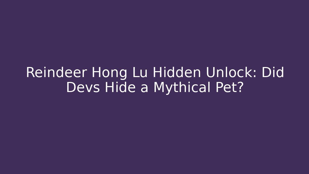 Reindeer Hong Lu Hidden Unlock: Did Devs Hide a Mythical Pet? - Critter Realm