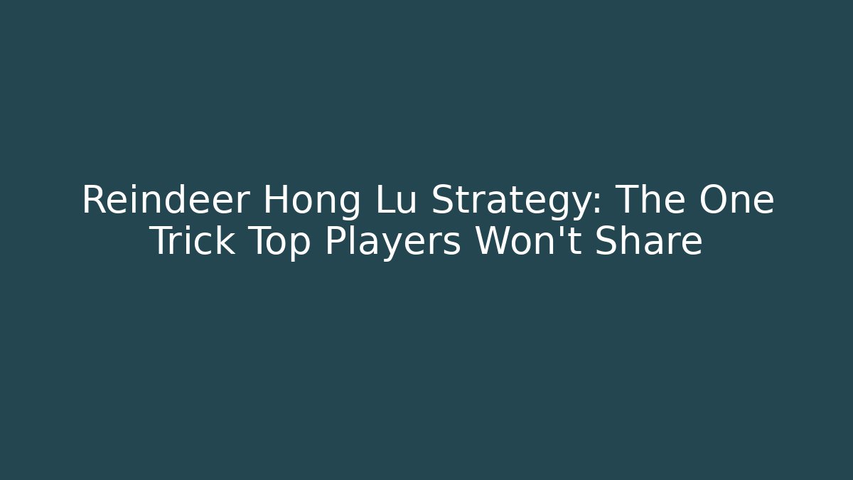 Reindeer Hong Lu Strategy: The One Trick Top Players Won't Share
