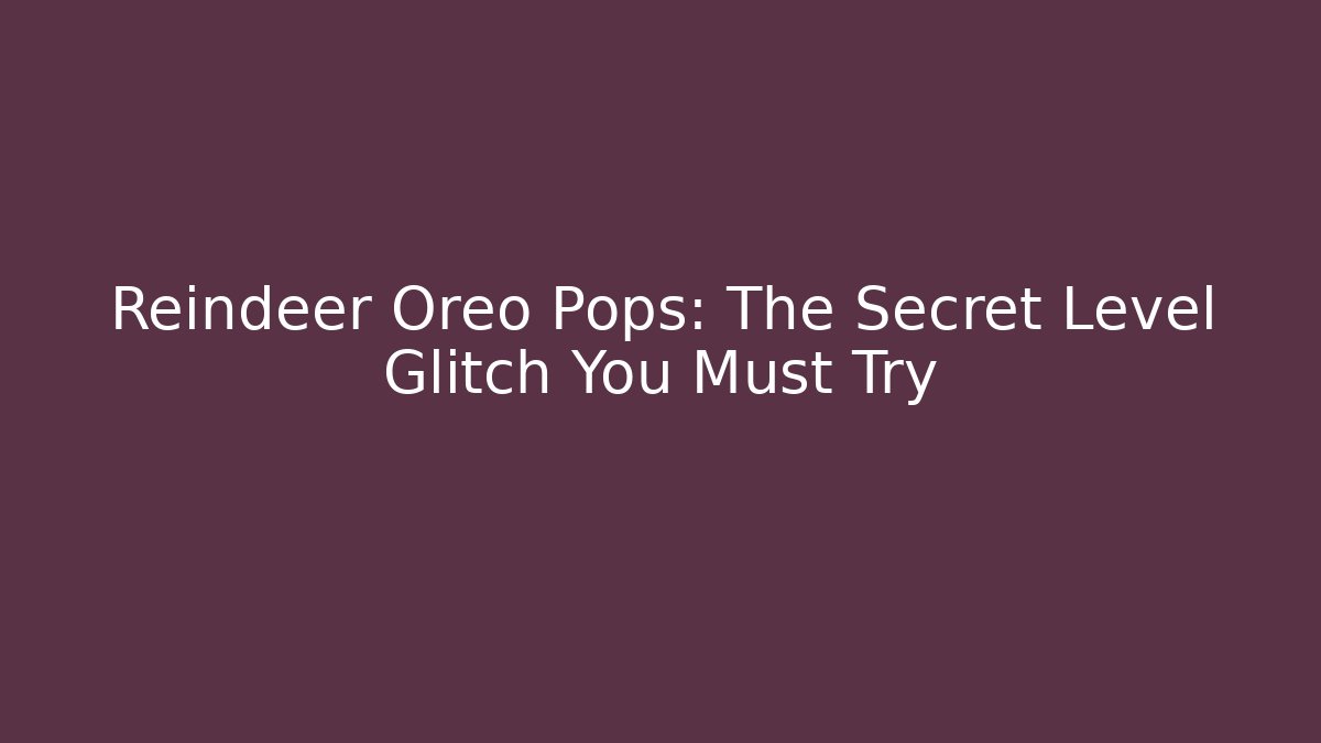 Reindeer Oreo Pops: The Secret Level Glitch You Must Try