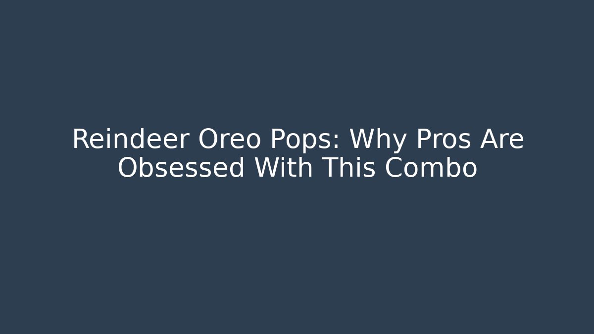 Reindeer Oreo Pops: Why Pros Are Obsessed With This Combo