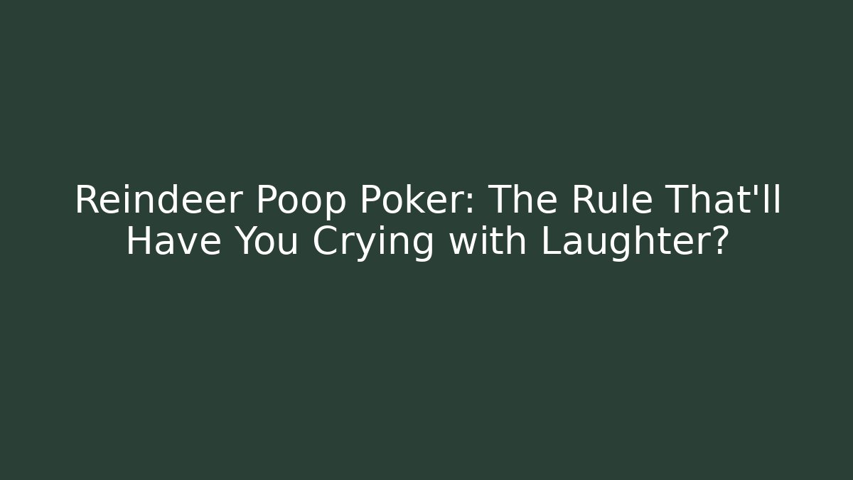 Reindeer Poop Poker: The Rule That'll Have You Crying with Laughter?