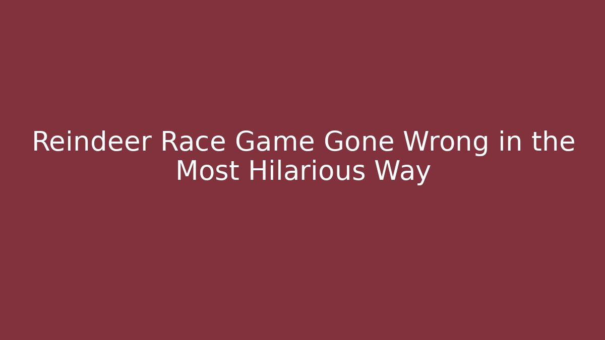 Reindeer Race Game Gone Wrong in the Most Hilarious Way
