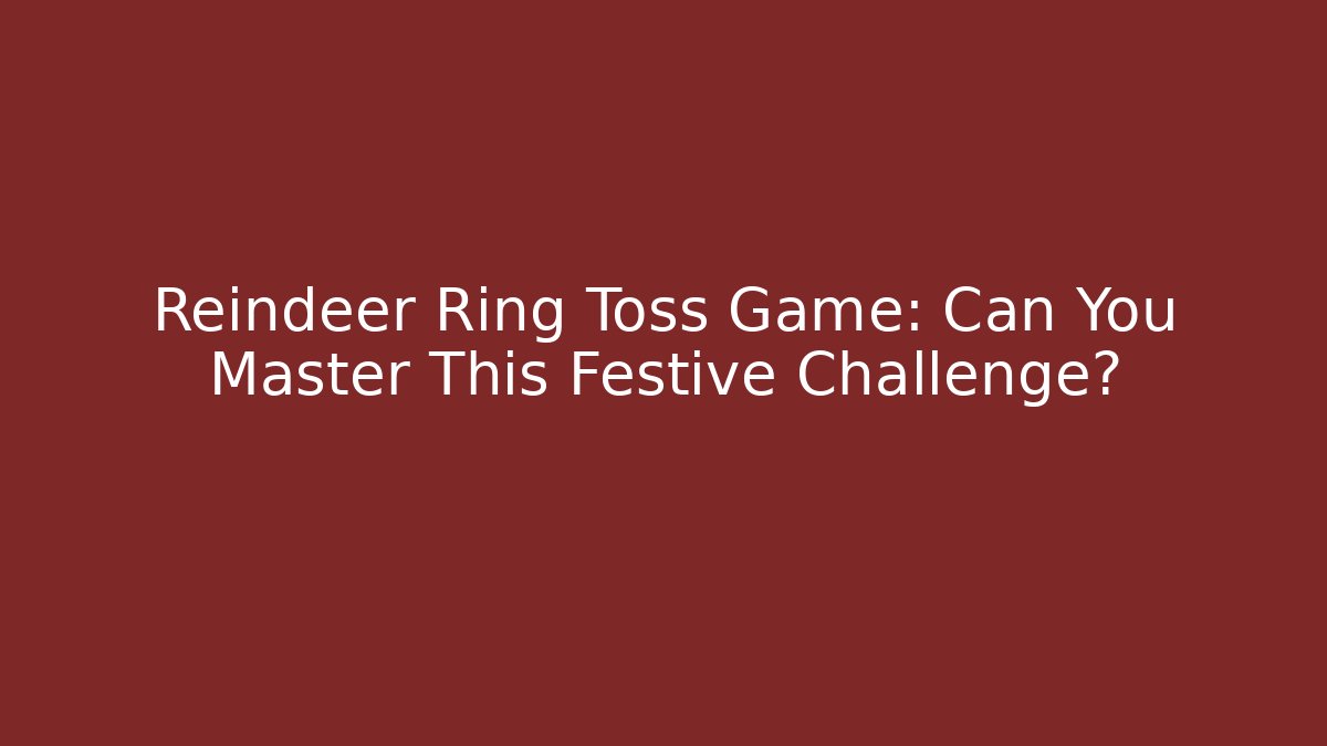 Reindeer Ring Toss Game: Can You Master This Festive Challenge?