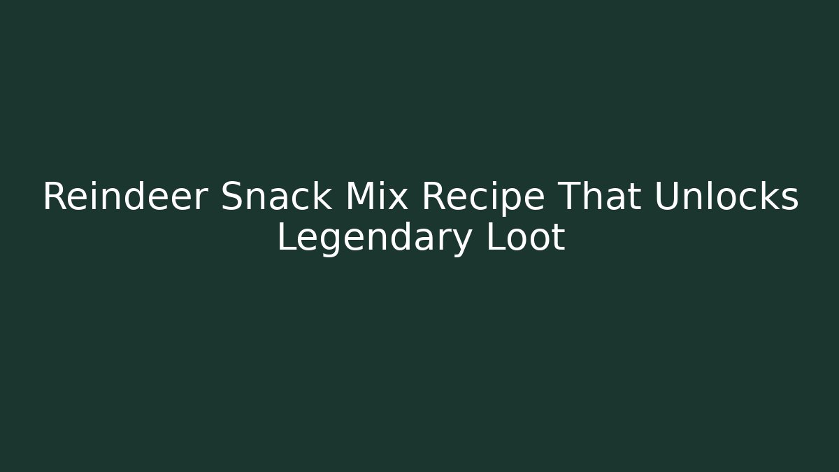 Reindeer Snack Mix Recipe That Unlocks Legendary Loot