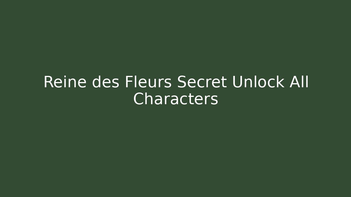 Reine des Fleurs Secret Unlock All Characters - Critter Realm