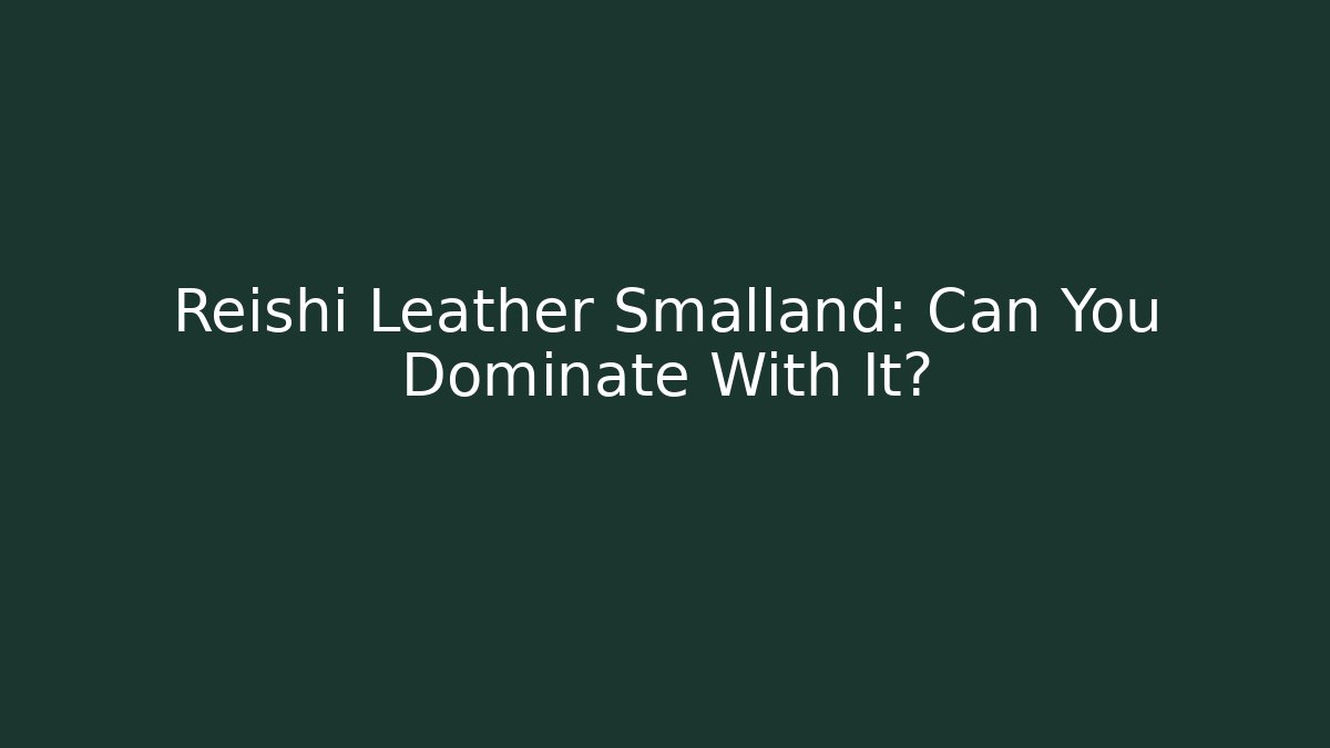 Reishi Leather Smalland: Can You Dominate With It? - Critter Realm
