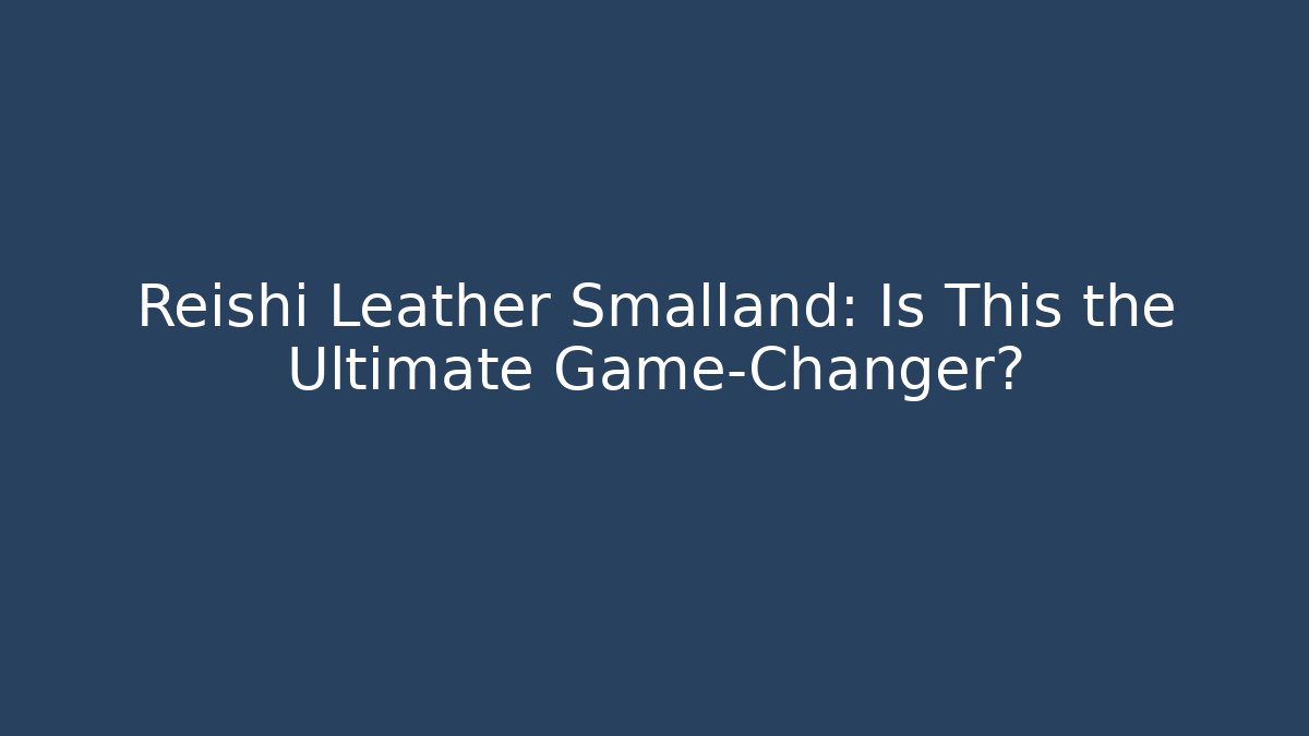 Reishi Leather Smalland: Is This the Ultimate Game-Changer?