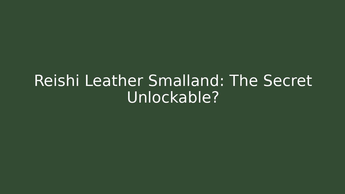 Reishi Leather Smalland: The Secret Unlockable?