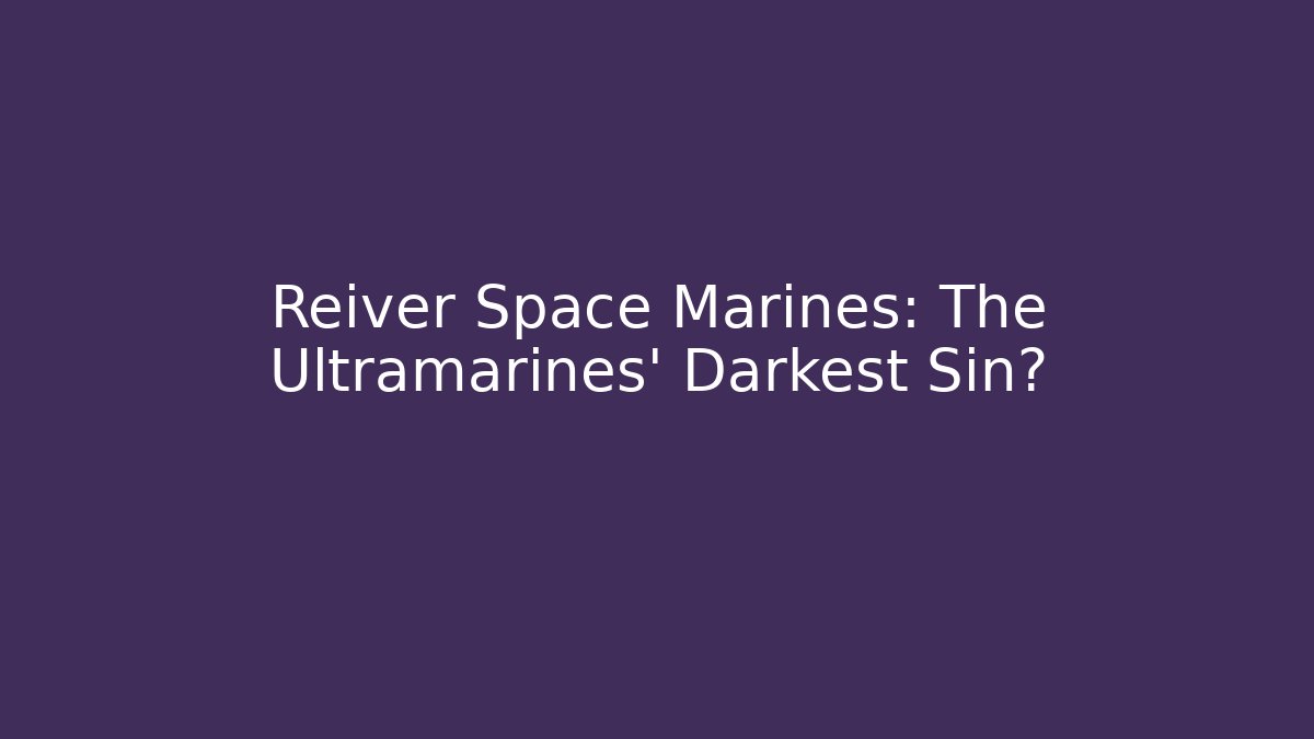Reiver Space Marines: The Ultramarines' Darkest Sin?