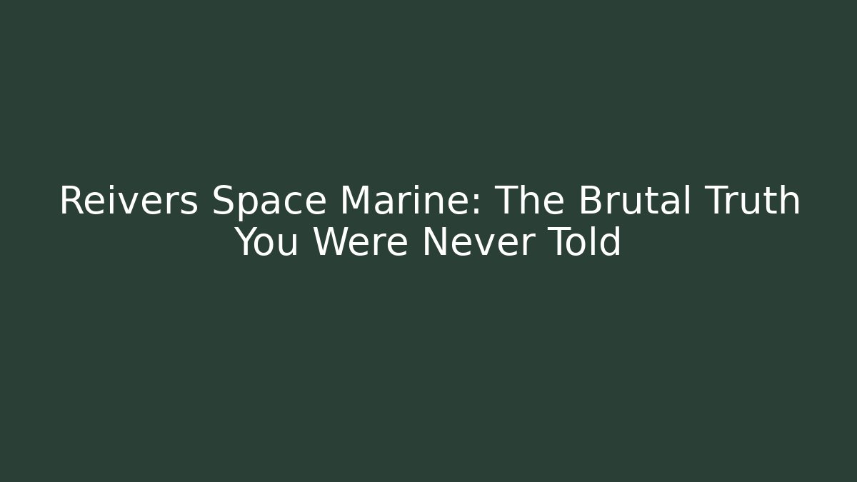 Reivers Space Marine: The Brutal Truth You Were Never Told