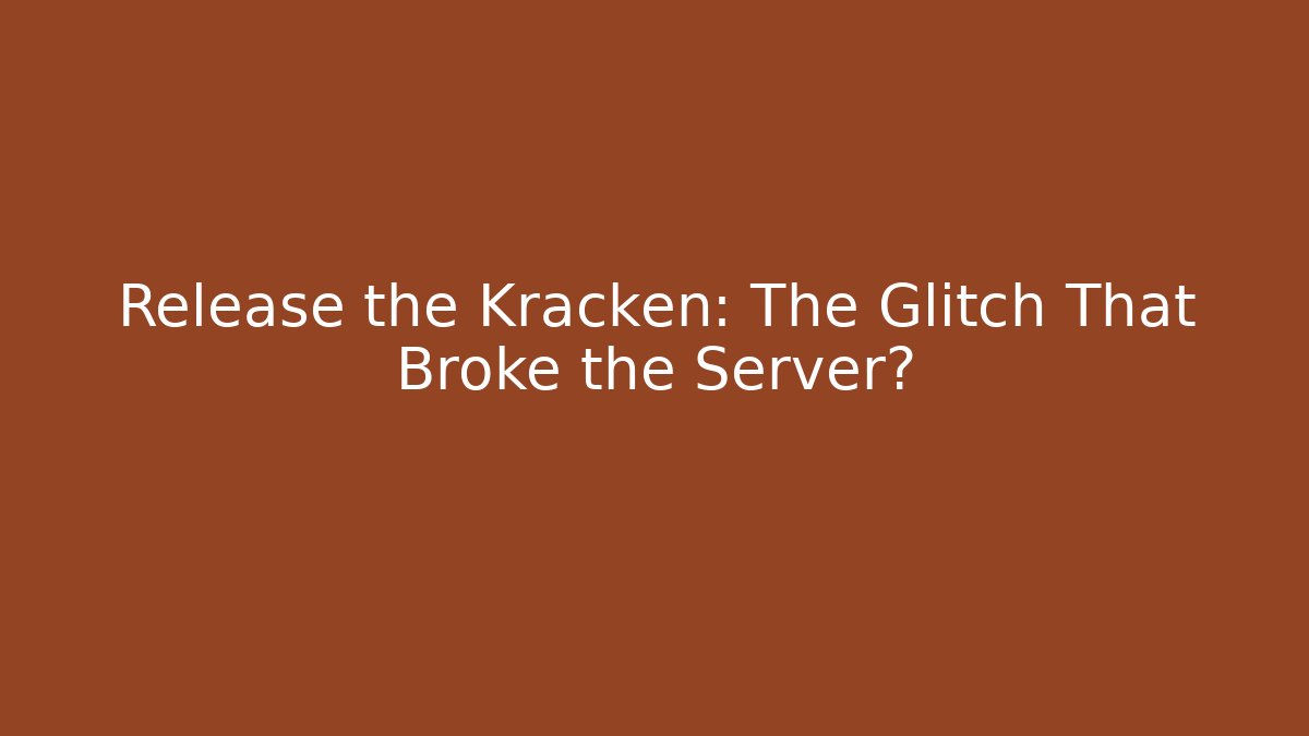Release the Kracken: The Glitch That Broke the Server?