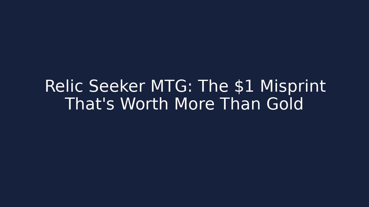 Relic Seeker MTG: The $1 Misprint That's Worth More Than Gold - Critter Realm