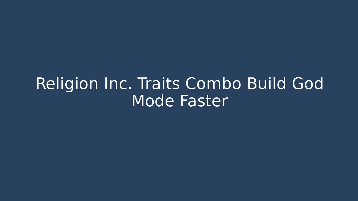 Religion Inc. Traits Combo Build God Mode Faster - Critter Realm