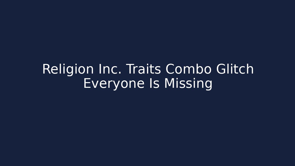 Religion Inc. Traits Combo Glitch Everyone Is Missing - Critter Realm