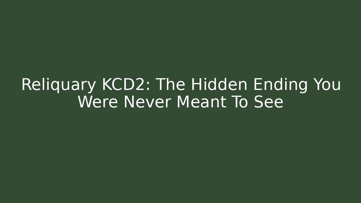 Reliquary KCD2: The Hidden Ending You Were Never Meant To See