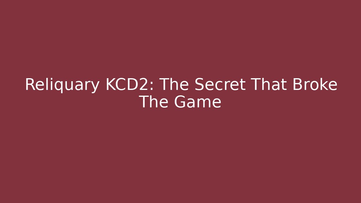 Reliquary KCD2: The Secret That Broke The Game