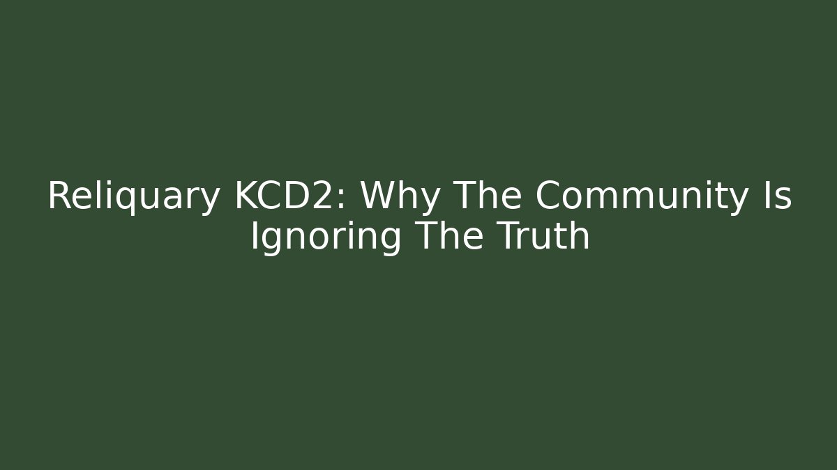 Reliquary KCD2: Why The Community Is Ignoring The Truth