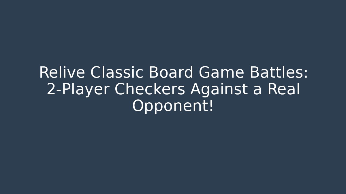 Relive Classic Board Game Battles: 2-Player Checkers Against a Real Opponent!