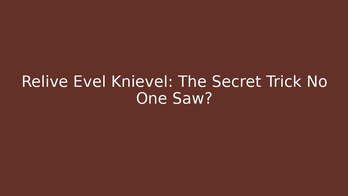 Relive Evel Knievel: The Secret Trick No One Saw?