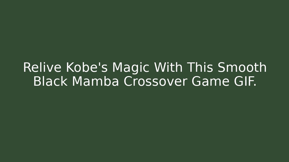 Relive Kobe's Magic With This Smooth Black Mamba Crossover Game GIF.