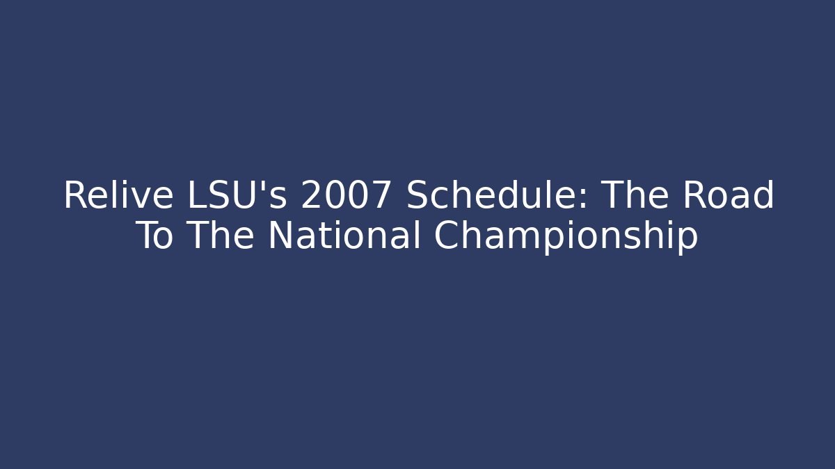 Relive LSU's 2007 Schedule: The Road To The National Championship