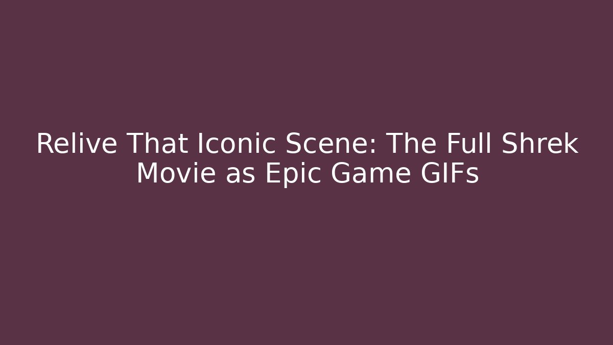 Relive That Iconic Scene: The Full Shrek Movie as Epic Game GIFs