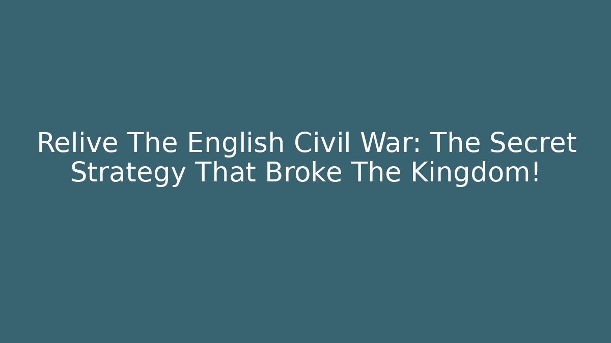 Relive The English Civil War: The Secret Strategy That Broke The Kingdom!