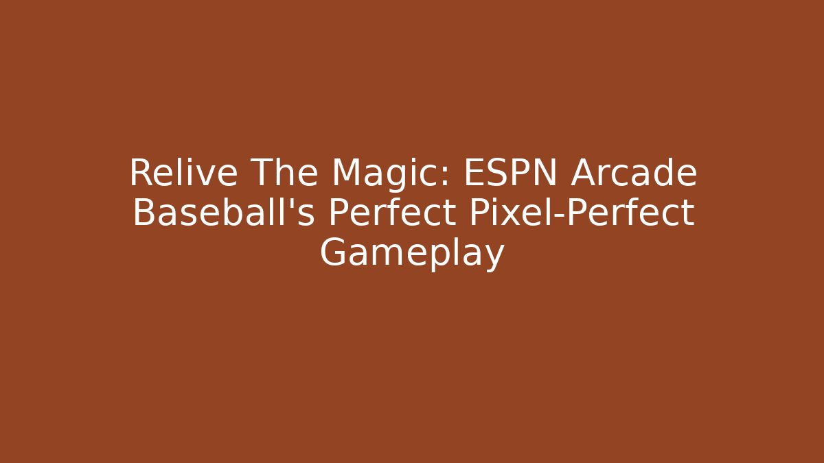 Relive The Magic: ESPN Arcade Baseball's Perfect Pixel-Perfect Gameplay