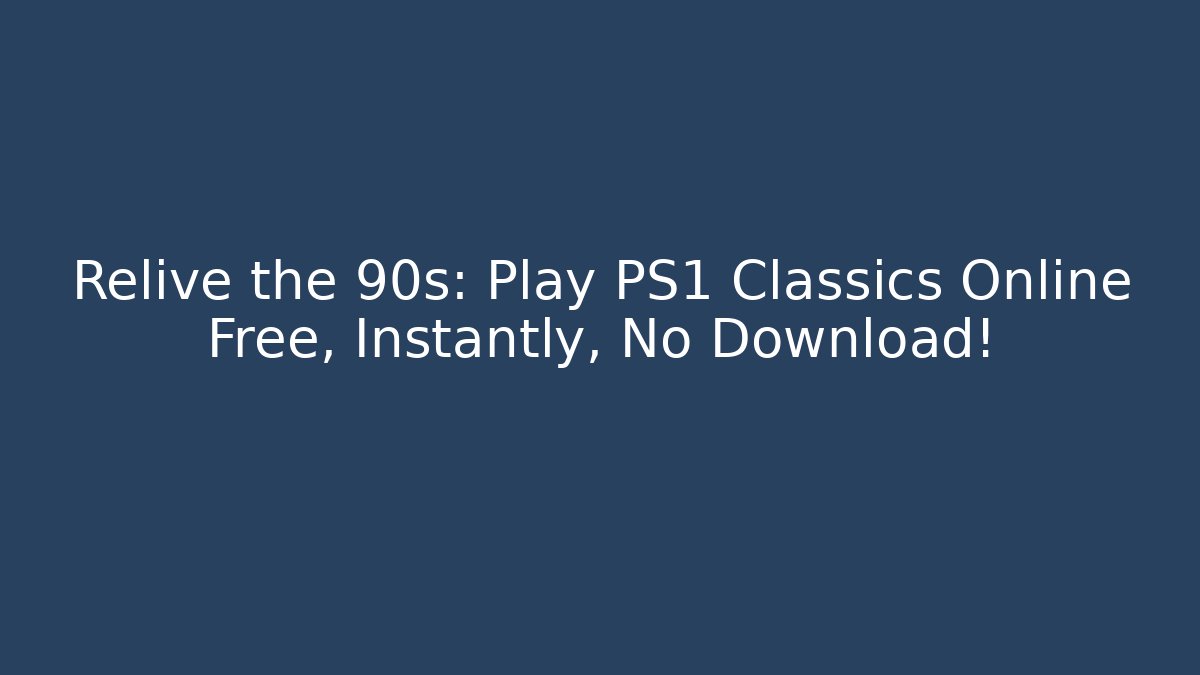 Relive the 90s: Play PS1 Classics Online Free, Instantly, No Download!