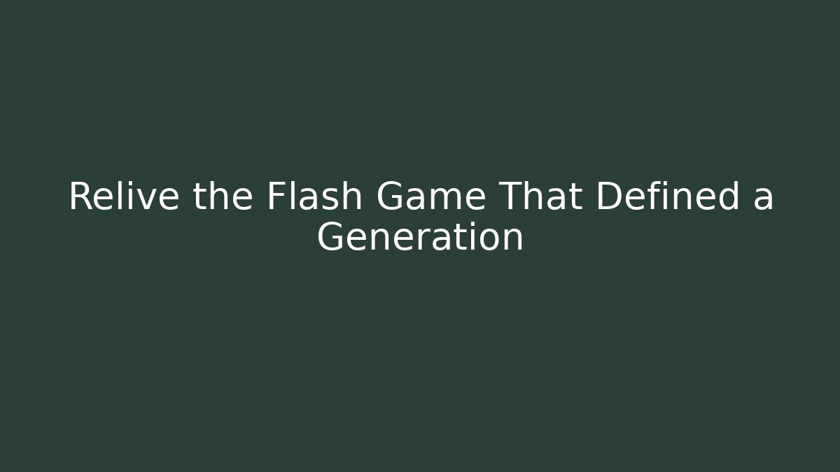 Relive the Flash Game That Defined a Generation