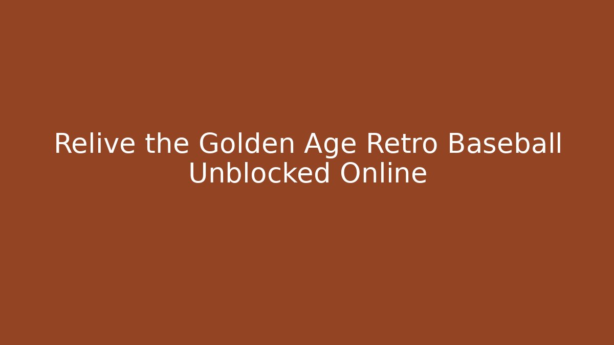Relive the Golden Age Retro Baseball Unblocked Online