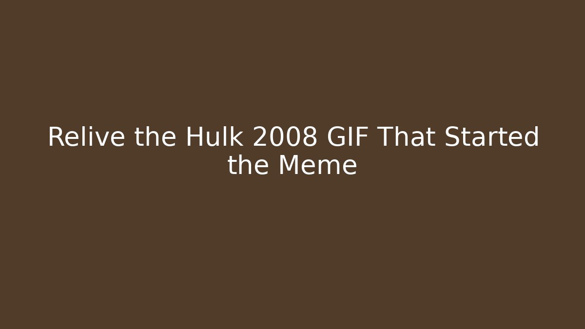 Relive the Hulk 2008 GIF That Started the Meme