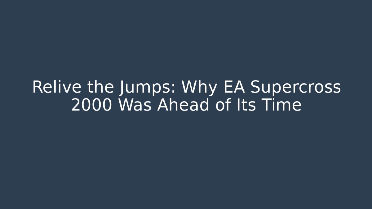 Relive the Jumps: Why EA Supercross 2000 Was Ahead of Its Time