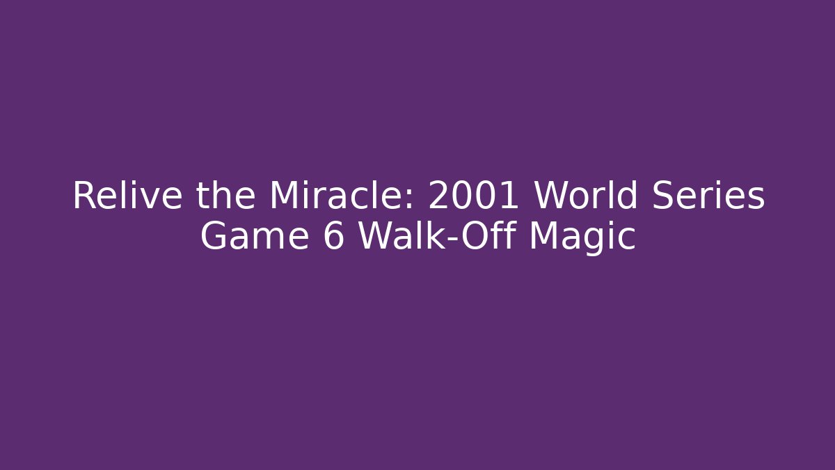 Relive the Miracle: 2001 World Series Game 6 Walk-Off Magic