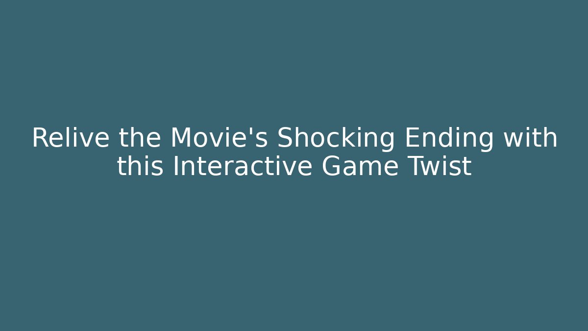 Relive the Movie's Shocking Ending with this Interactive Game Twist