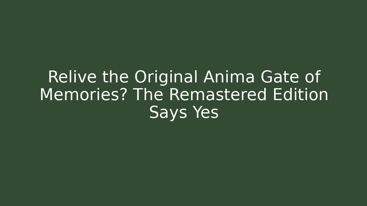 Relive the Original Anima Gate of Memories? The Remastered Edition Says Yes