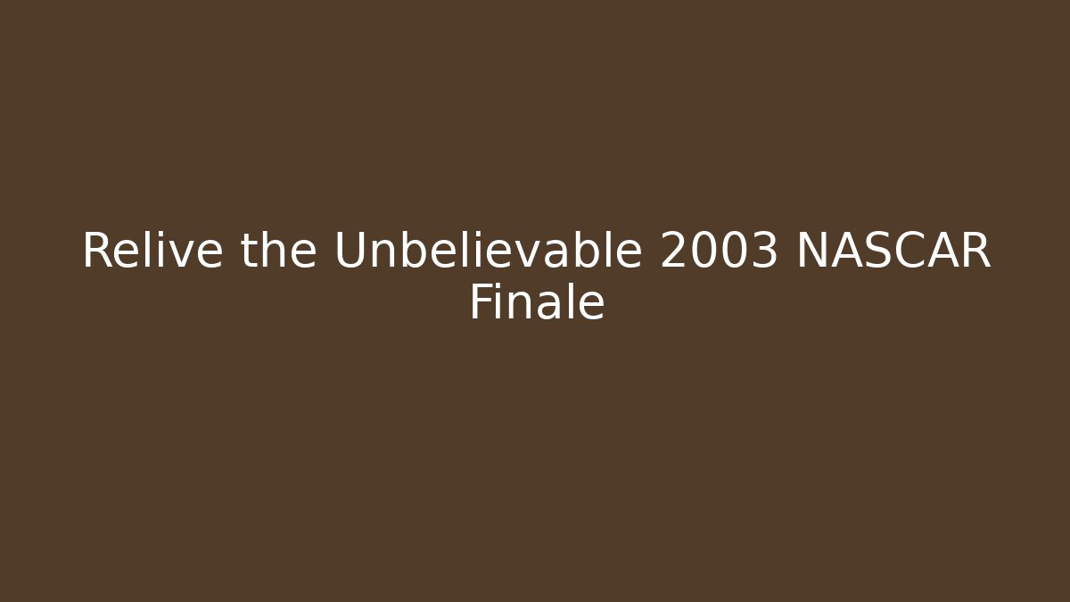 Relive the Unbelievable 2003 NASCAR Finale