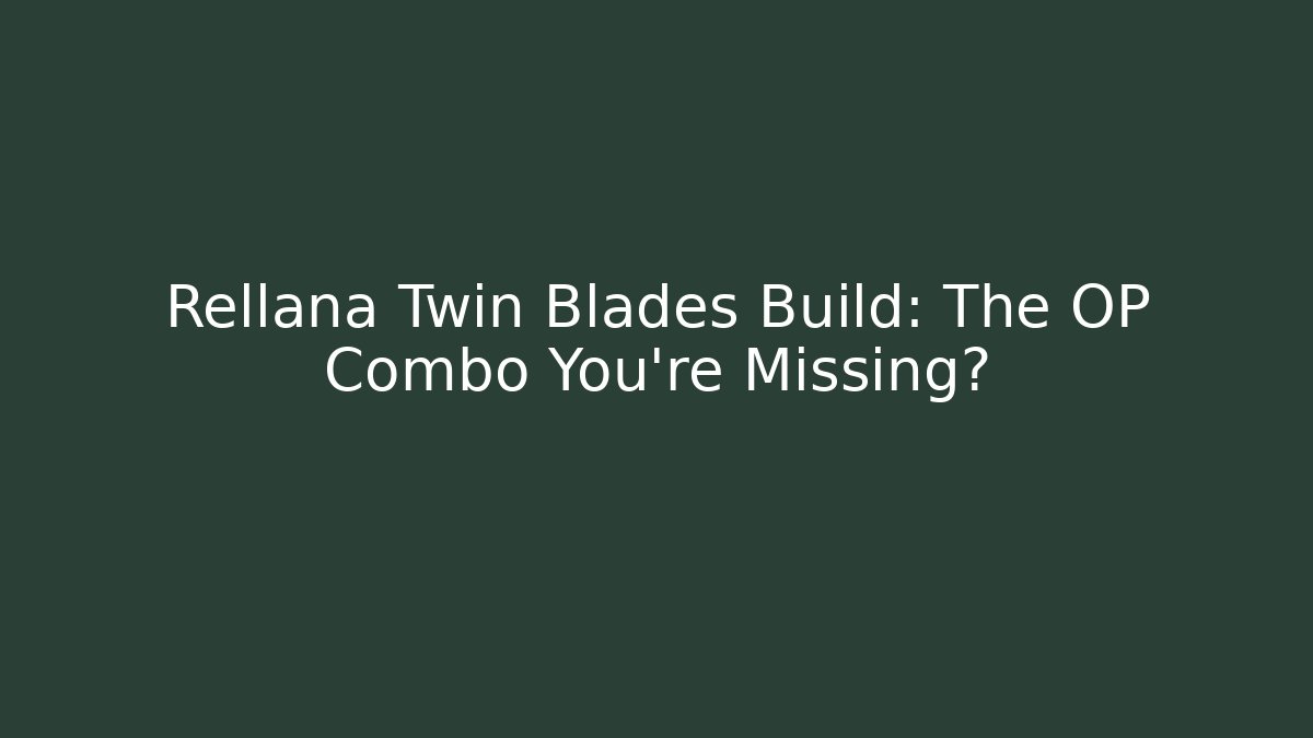 Rellana Twin Blades Build: The OP Combo You’re Missing?