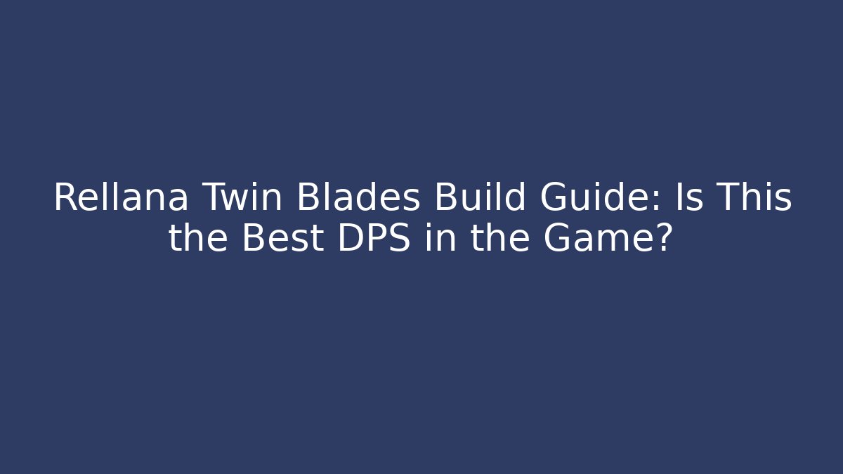 Rellana Twin Blades Build Guide: Is This the Best DPS in the Game?