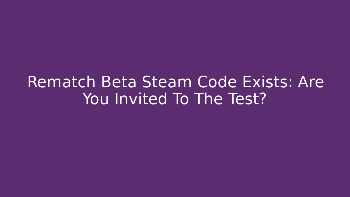 Rematch Beta Steam Code Exists: Are You Invited To The Test?