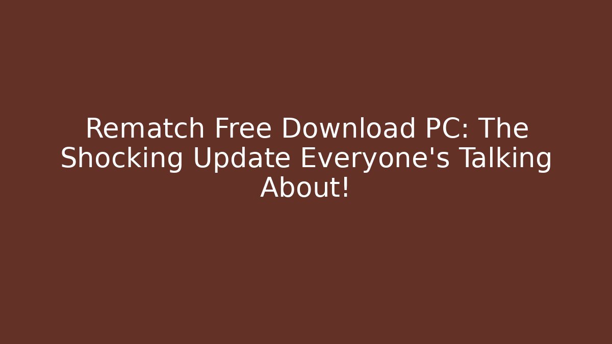 Rematch Free Download PC: The Shocking Update Everyone’s Talking About!
