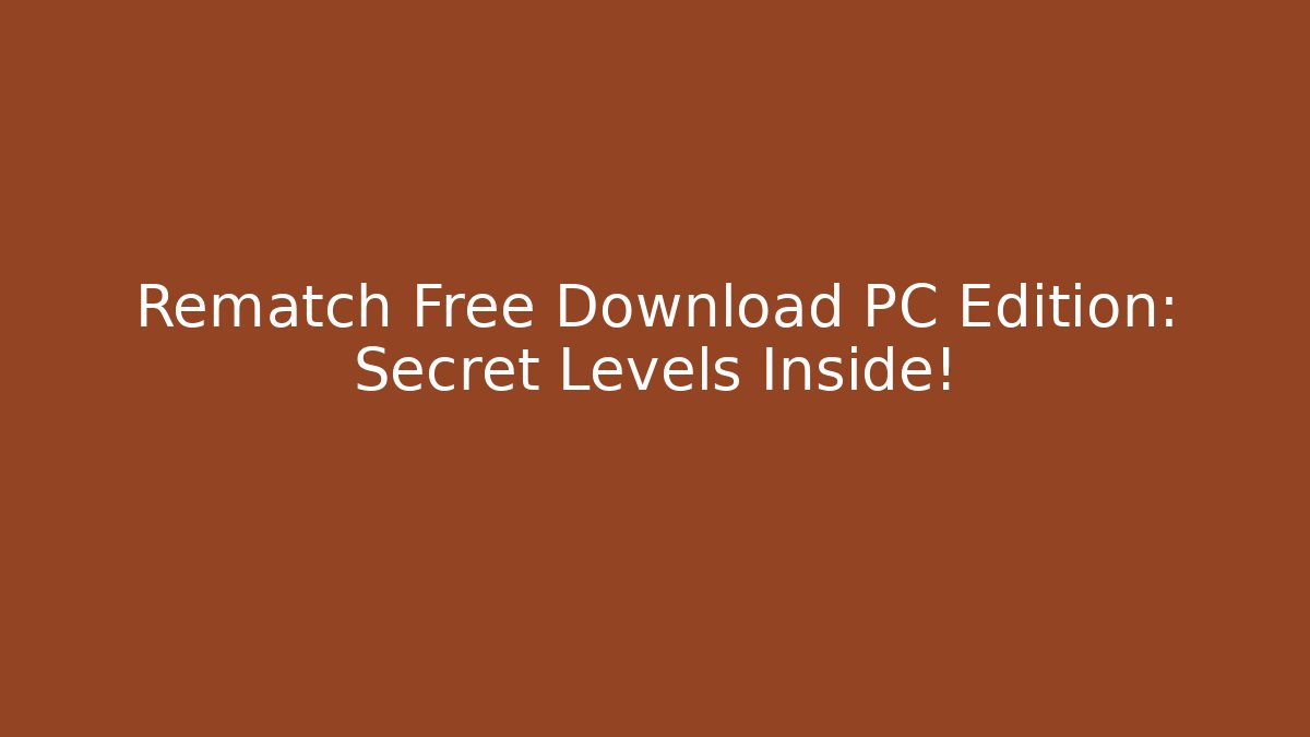 Rematch Free Download PC Edition: Secret Levels Inside!
