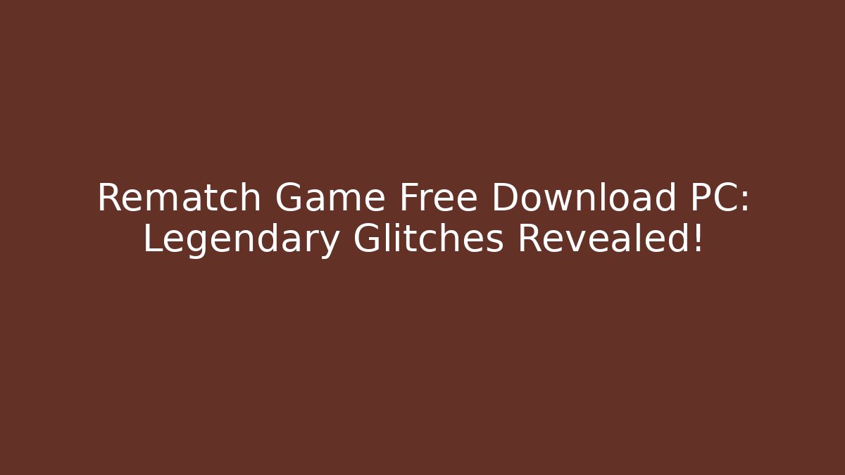 Rematch Game Free Download PC: Legendary Glitches Revealed!